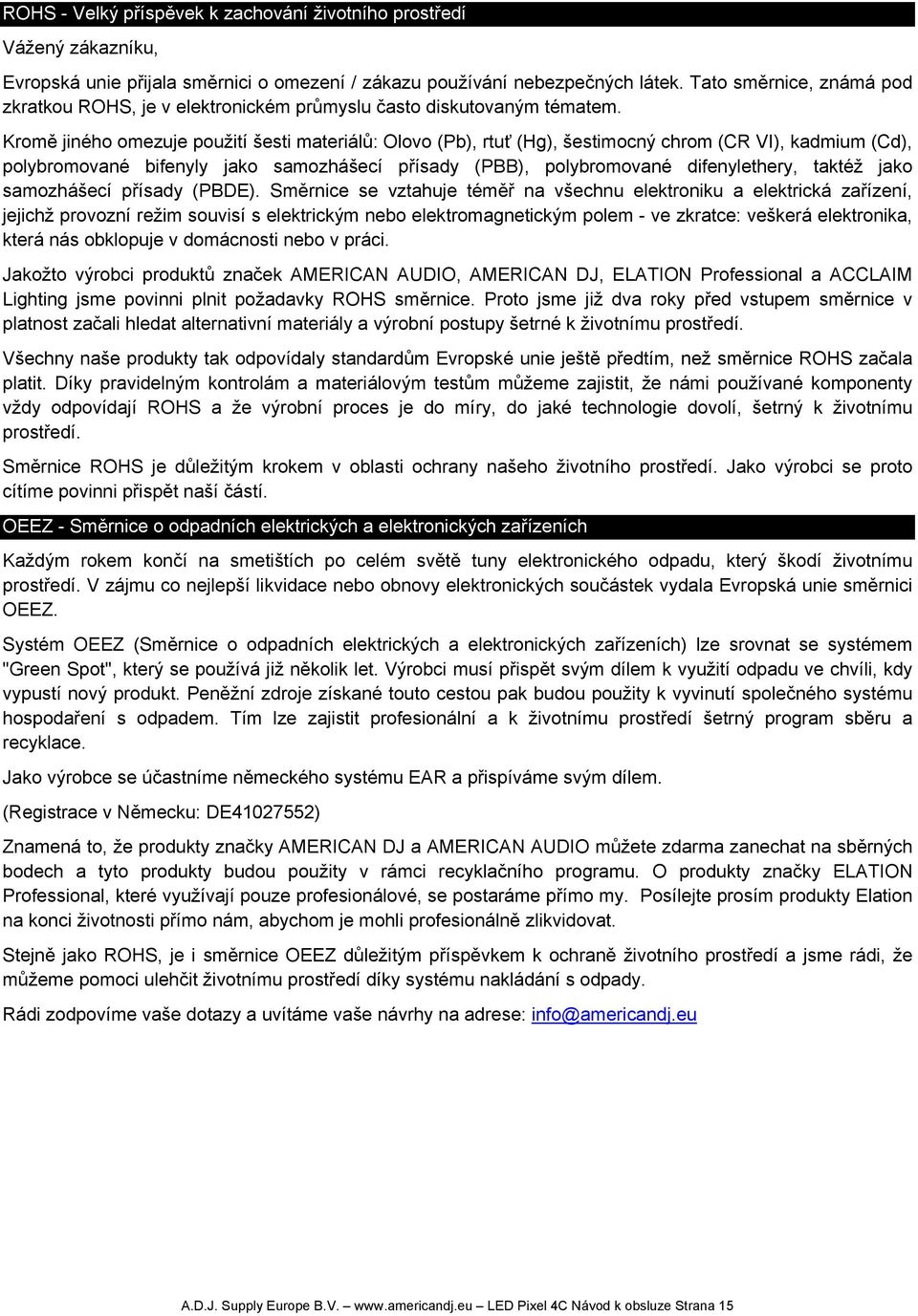Kromě jiného omezuje použití šesti materiálů: Olovo (Pb), rtuť (Hg), šestimocný chrom (CR VI), kadmium (Cd), polybromované bifenyly jako samozhášecí přísady (PBB), polybromované difenylethery, taktéž