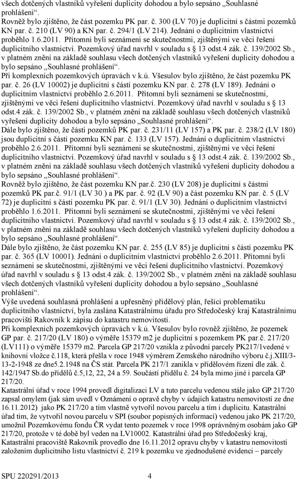 ravách v k.ú. Všesulov bylo zjištěno, že část pozemku PK par. č. 26 (LV 10002) je duplicitní s částí pozemku KN par. č. 278 (LV 189). Jednání o duplicitním vlastnictví proběhlo 2.6.2011.