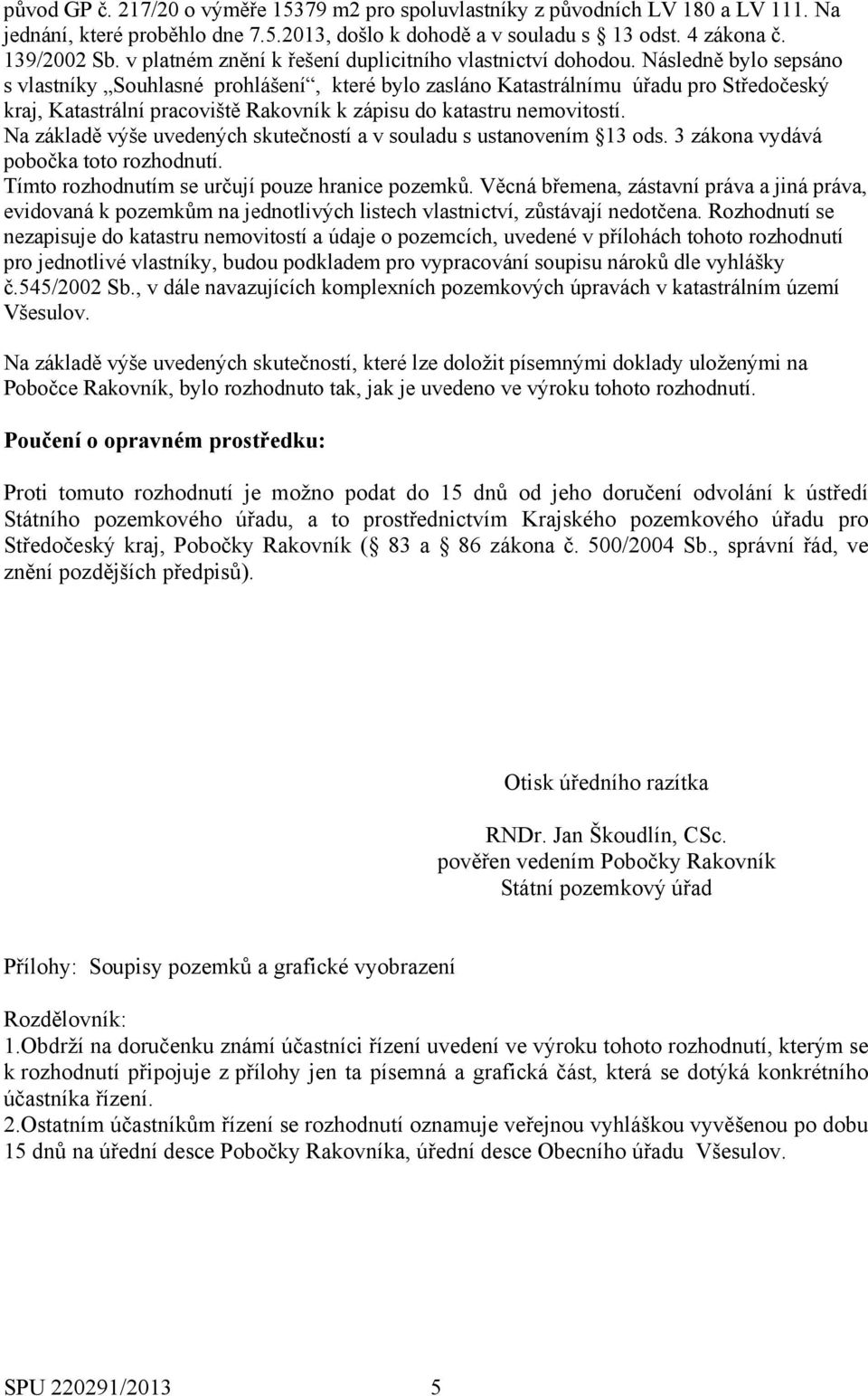 Následně bylo sepsáno s vlastníky Souhlasné prohlášení, které bylo zasláno Katastrálnímu úřadu pro Středočeský kraj, Katastrální pracoviště Rakovník k zápisu do katastru nemovitostí.