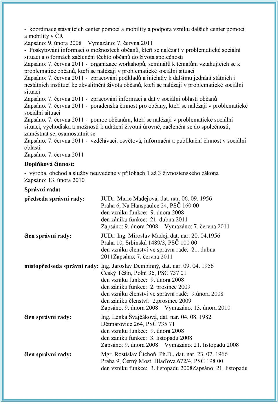 června 2011 - organizace workshopů, seminářů k tématům vztahujících se k problematice občanů, kteří se nalézají v problematické sociální situaci Zapsáno: 7.