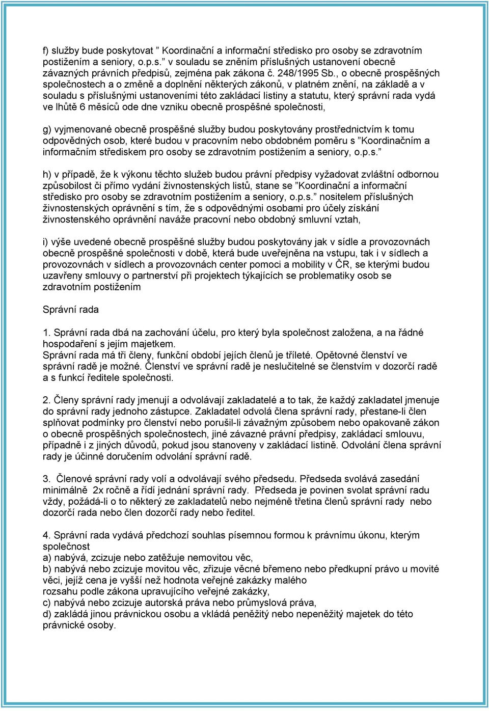 , o obecně prospěšných společnostech a o změně a doplnění některých zákonů, v platném znění, na základě a v souladu s příslušnými ustanoveními této zakládací listiny a statutu, který správní rada