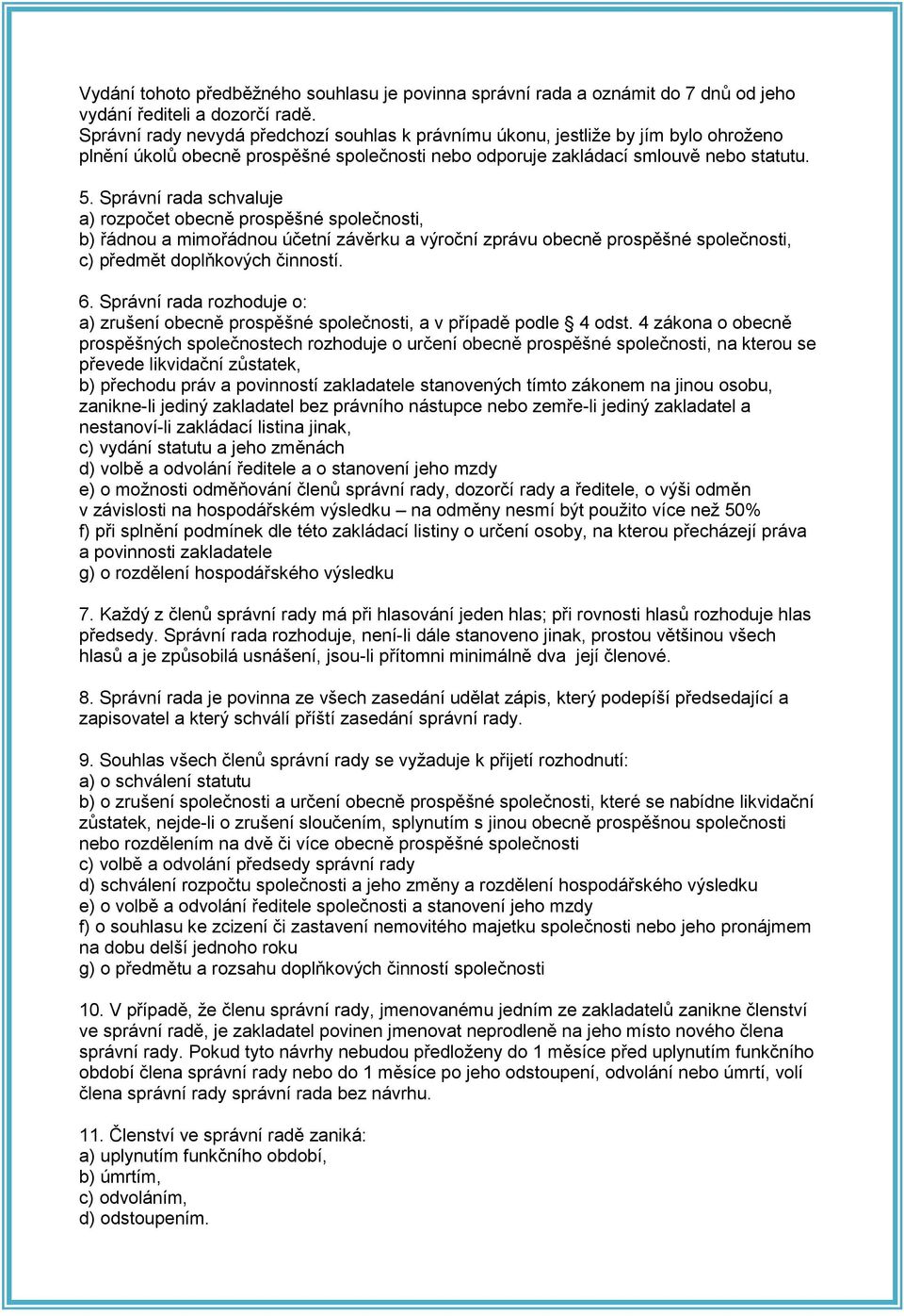 Správní rada schvaluje a) rozpočet obecně prospěšné společnosti, b) řádnou a mimořádnou účetní závěrku a výroční zprávu obecně prospěšné společnosti, c) předmět doplňkových činností. 6.