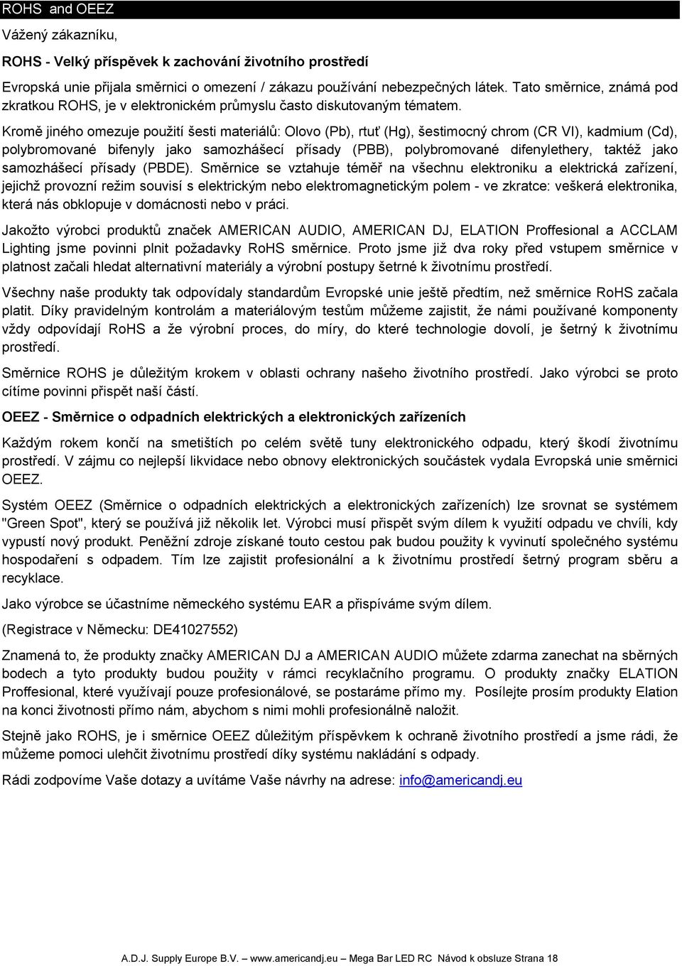 Kromě jiného omezuje použití šesti materiálů: Olovo (Pb), rtuť (Hg), šestimocný chrom (CR VI), kadmium (Cd), polybromované bifenyly jako samozhášecí přísady (PBB), polybromované difenylethery, taktéž