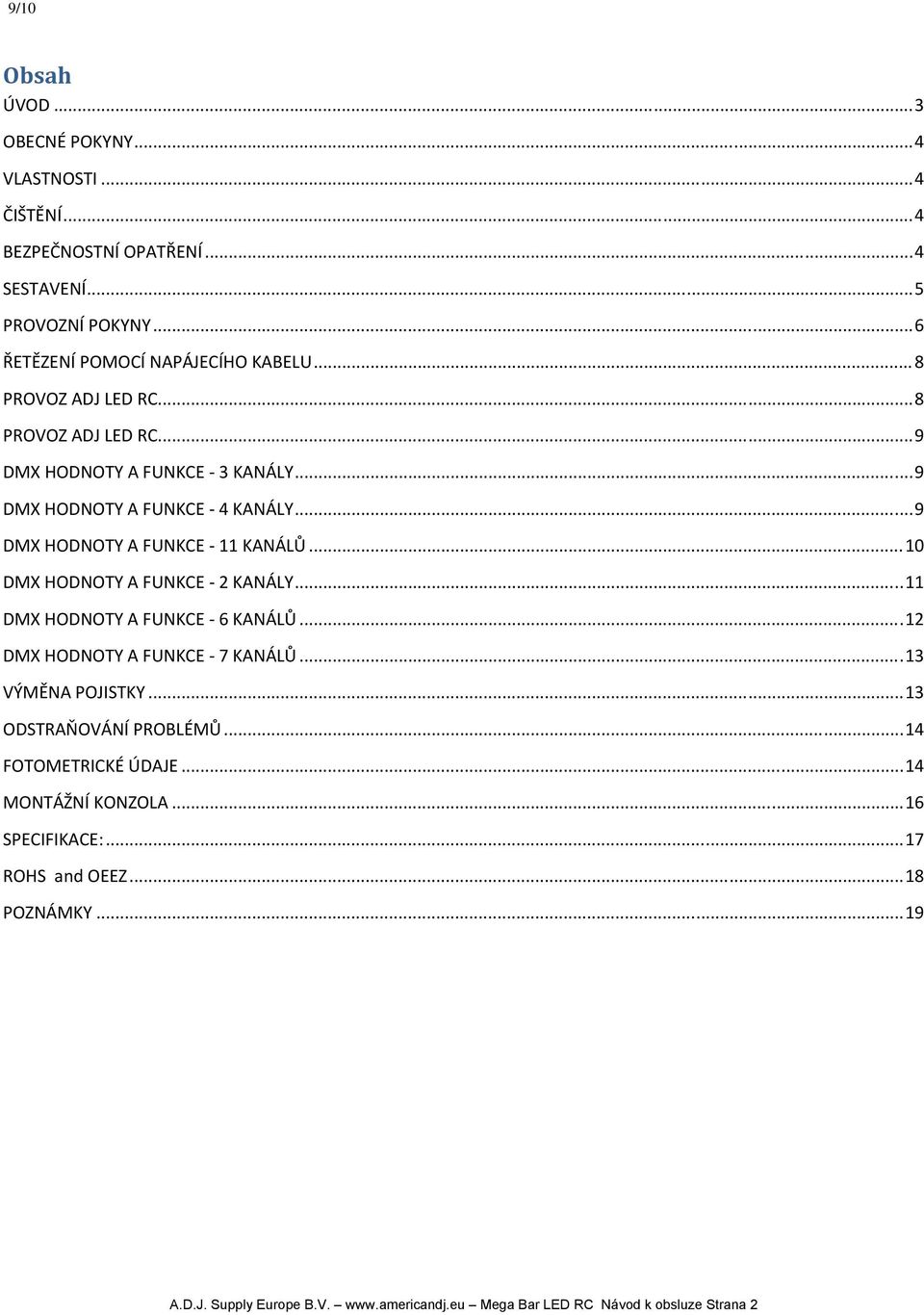 .. 10 DMX HODNOTY A FUNKCE 2 KANÁLY... 11 DMX HODNOTY A FUNKCE 6 KANÁLŮ... 12 DMX HODNOTY A FUNKCE 7 KANÁLŮ... 13 VÝMĚNA POJISTKY... 13 ODSTRAŇOVÁNÍ PROBLÉMŮ.
