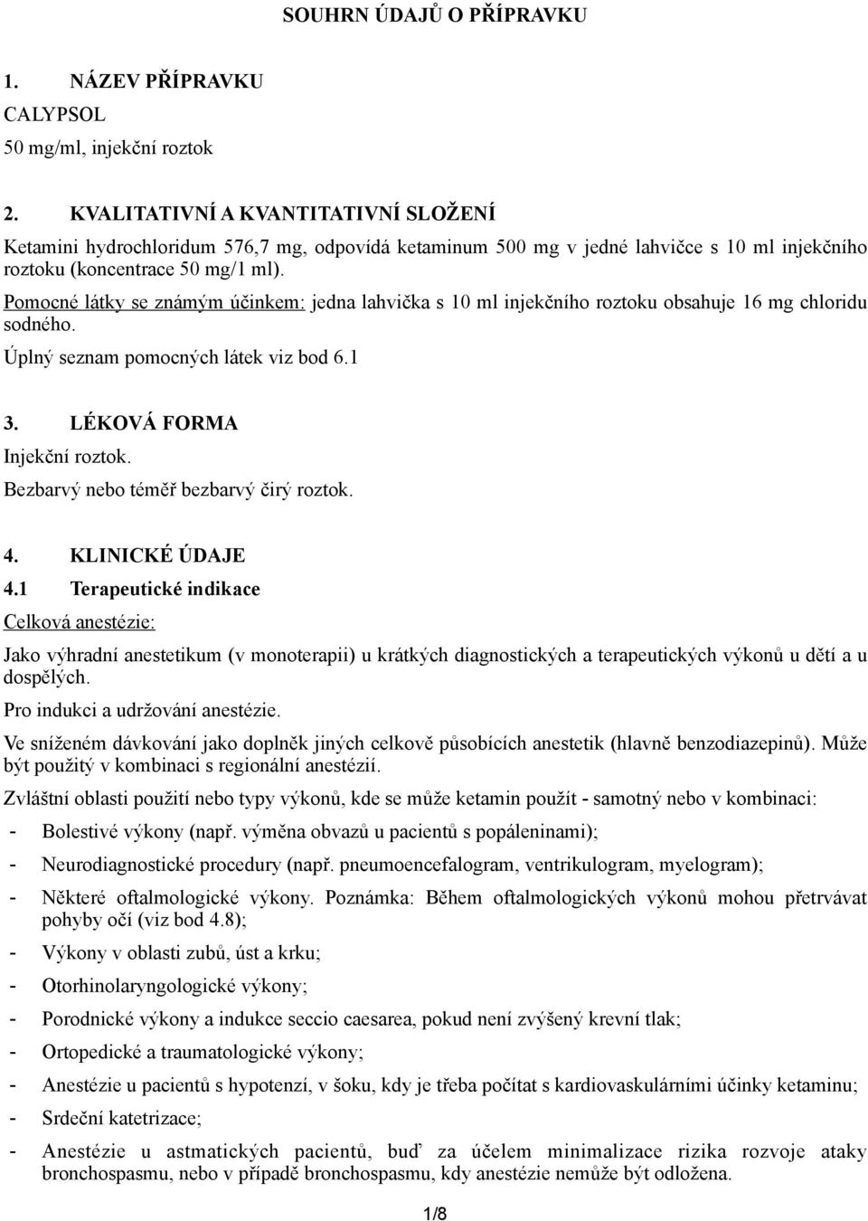 Pomocné látky se známým účinkem: jedna lahvička s 10 ml injekčního roztoku obsahuje 16 mg chloridu sodného. Úplný seznam pomocných látek viz bod 6.1 3. LÉKOVÁ FORMA Injekční roztok.