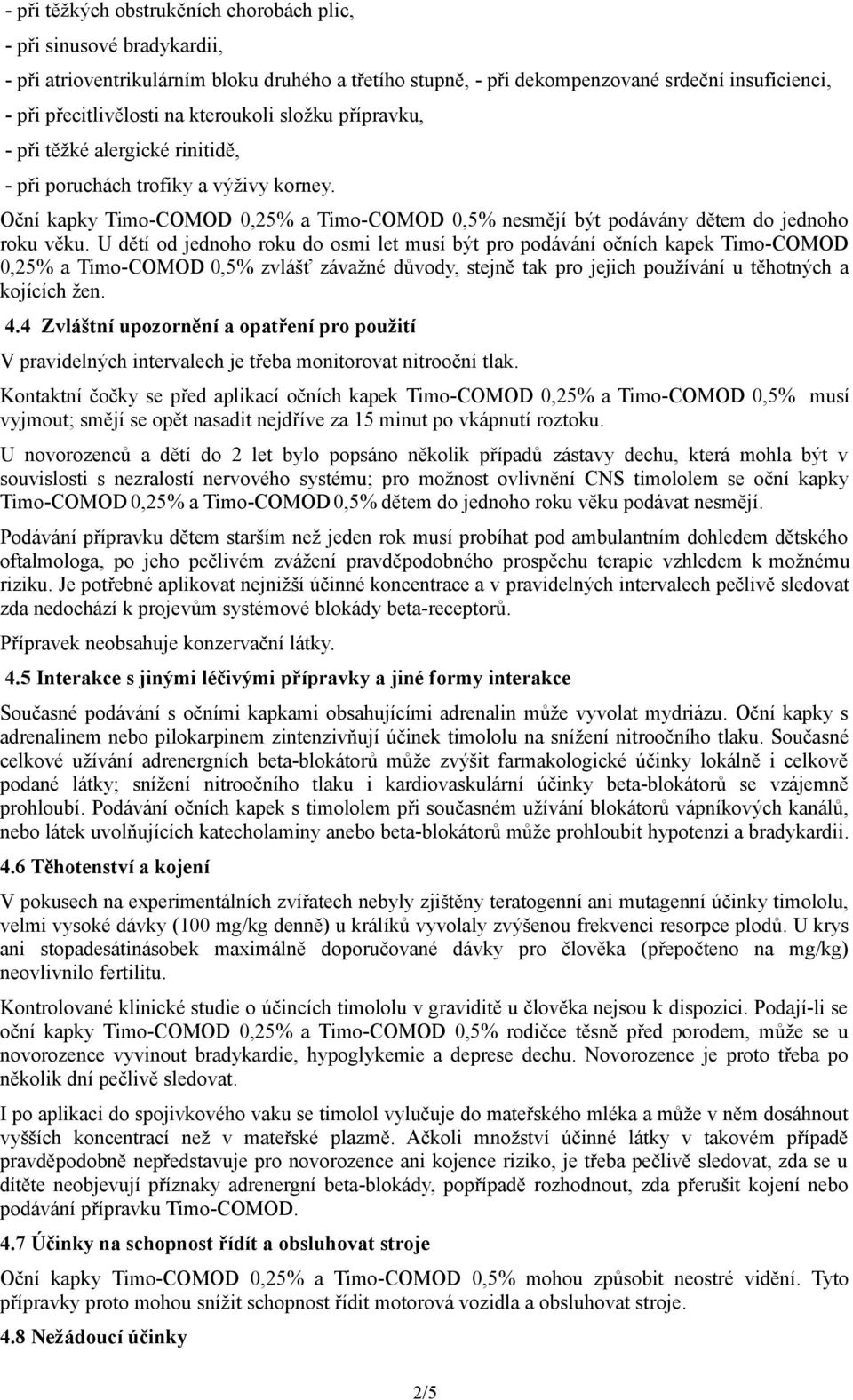 U dětí od jednoho roku do osmi let musí být pro podávání očních kapek Timo-COMOD 0,25% a Timo-COMOD 0,5% zvlášť závažné důvody, stejně tak pro jejich používání u těhotných a kojících žen. 4.