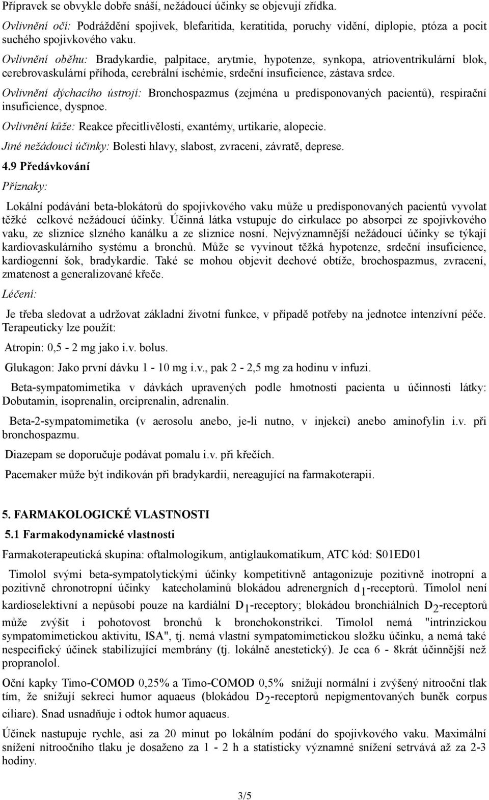 Ovlivnění dýchacího ústrojí: Bronchospazmus (zejména u predisponovaných pacientů), respirační insuficience, dyspnoe. Ovlivnění kůže: Reakce přecitlivělosti, exantémy, urtikarie, alopecie.