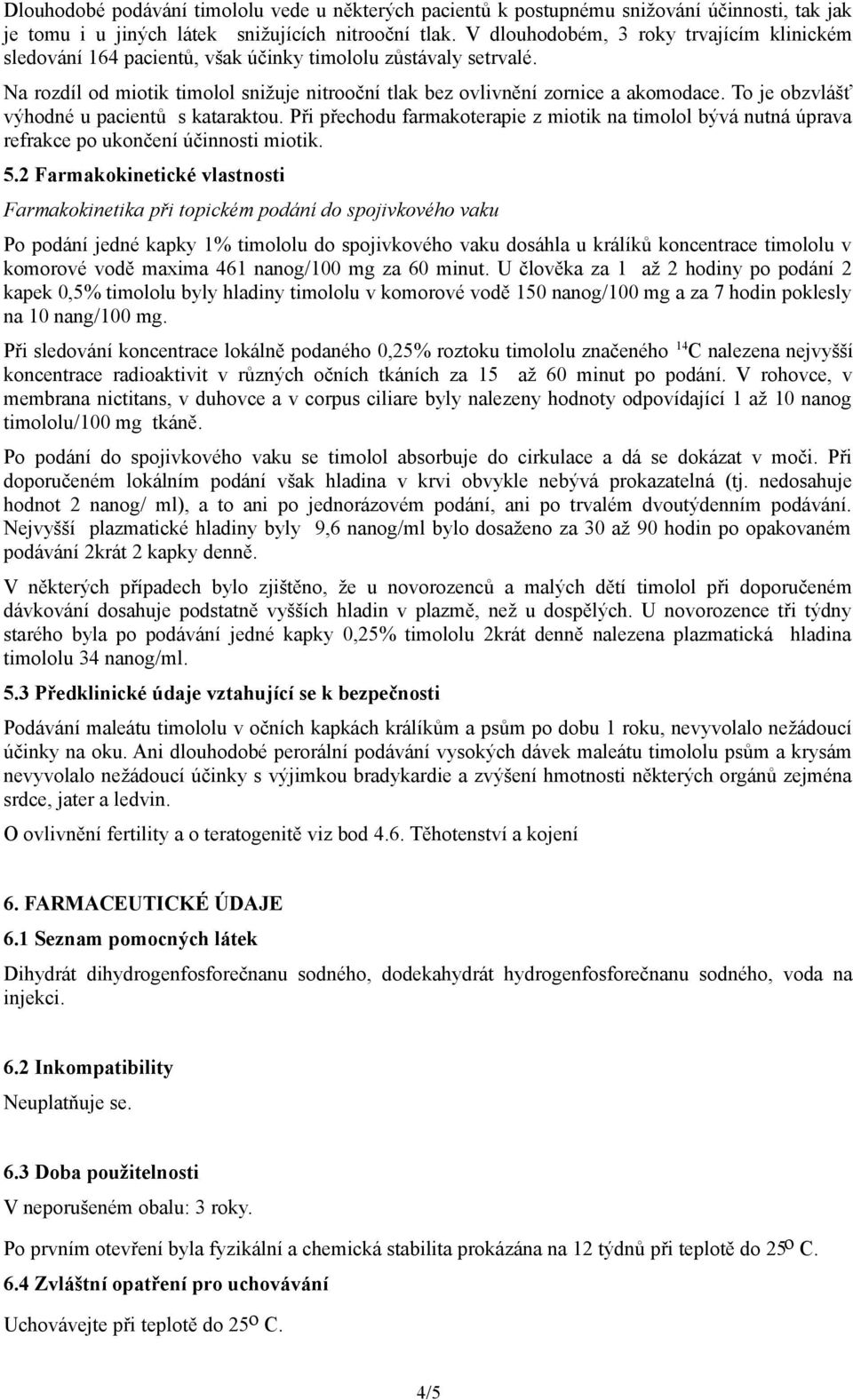 To je obzvlášť výhodné u pacientů s kataraktou. Při přechodu farmakoterapie z miotik na timolol bývá nutná úprava refrakce po ukončení účinnosti miotik. 5.