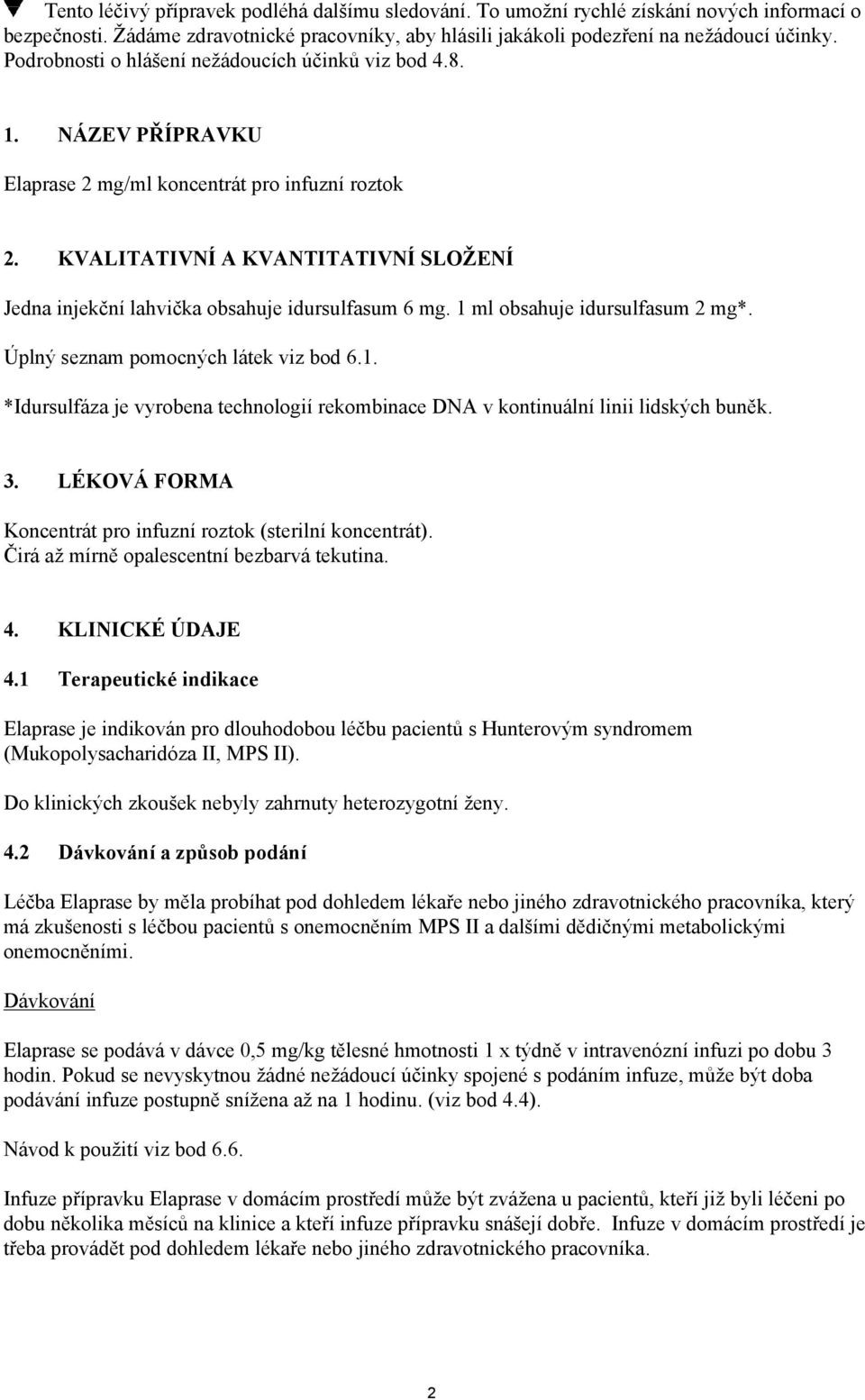 KVALITATIVNÍ A KVANTITATIVNÍ SLOŽENÍ Jedna injekční lahvička obsahuje idursulfasum 6 mg. 1 ml obsahuje idursulfasum 2 mg*. Úplný seznam pomocných látek viz bod 6.1. *Idursulfáza je vyrobena technologií rekombinace DNA v kontinuální linii lidských buněk.