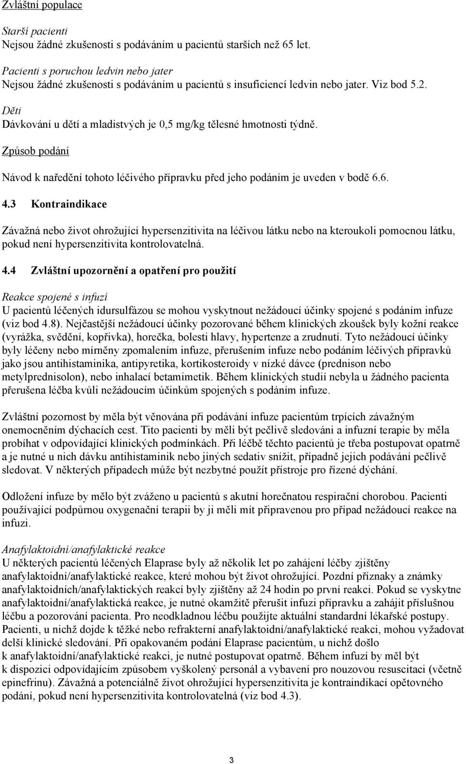 Děti Dávkování u dětí a mladistvých je 0,5 mg/kg tělesné hmotnosti týdně. Způsob podání Návod k naředění tohoto léčivého přípravku před jeho podáním je uveden v bodě 6.6. 4.