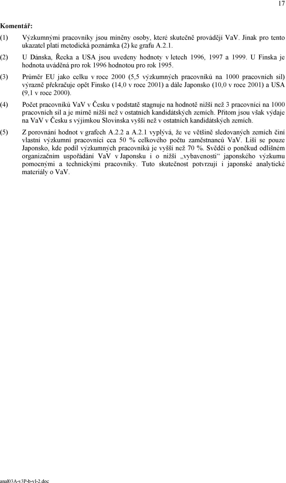 (3) Průměr jako celku v roce 2000 (5,5 výzkumných pracovníků na 1000 pracovních sil) výrazně překračuje opět (14,0 v roce 2001) a dále (10,0 v roce 2001) a (9,1 v roce 2000).