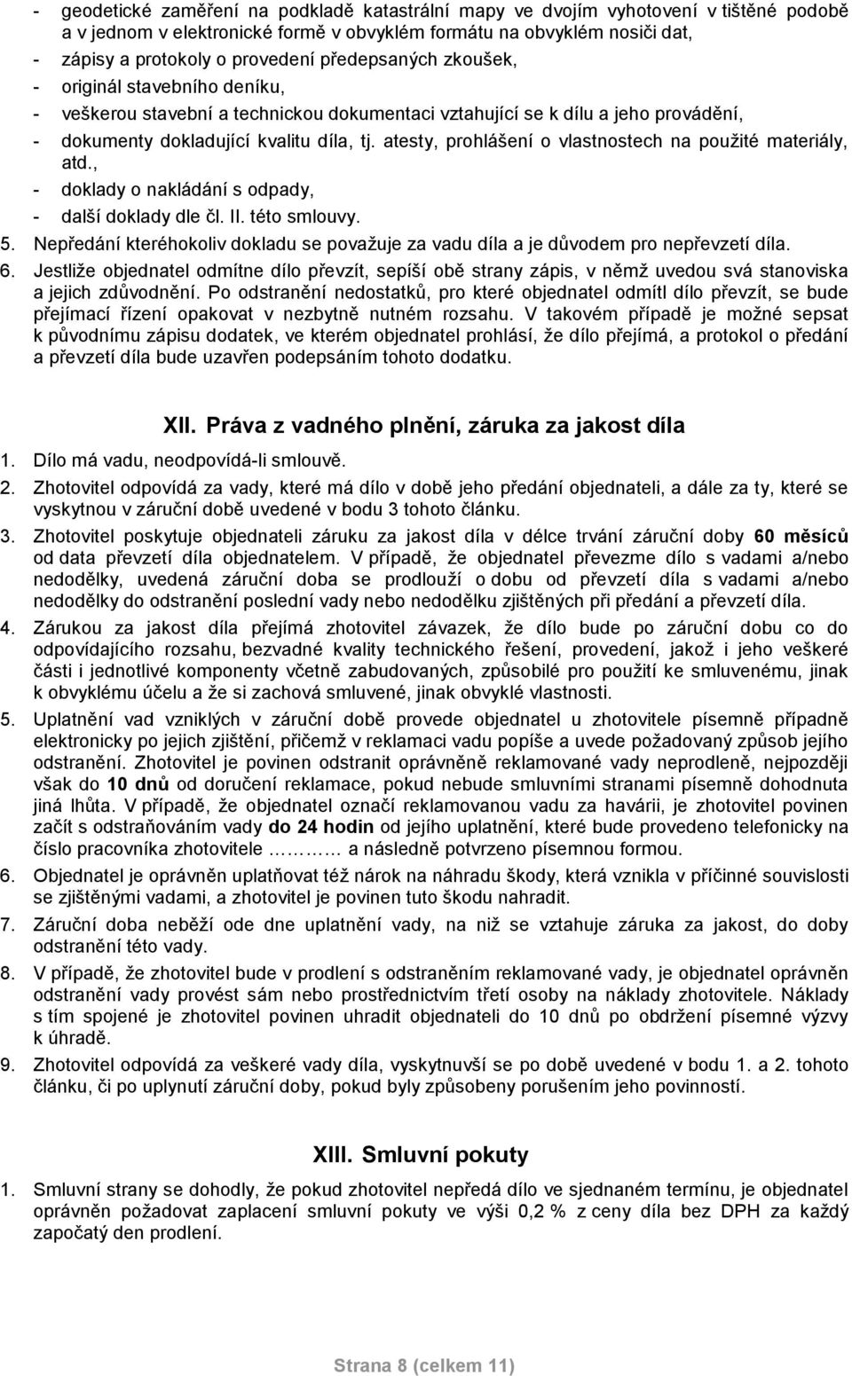 atesty, prohlášení o vlastnostech na použité materiály, atd., - doklady o nakládání s odpady, - další doklady dle čl. II. této smlouvy. 5.