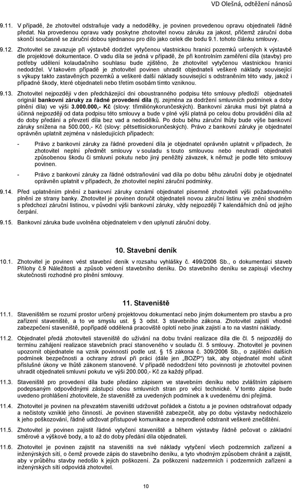 Zhotovitel se zavazuje při výstavbě dodržet vytyčenou vlastnickou hranici pozemků určených k výstavbě dle projektové dokumentace.