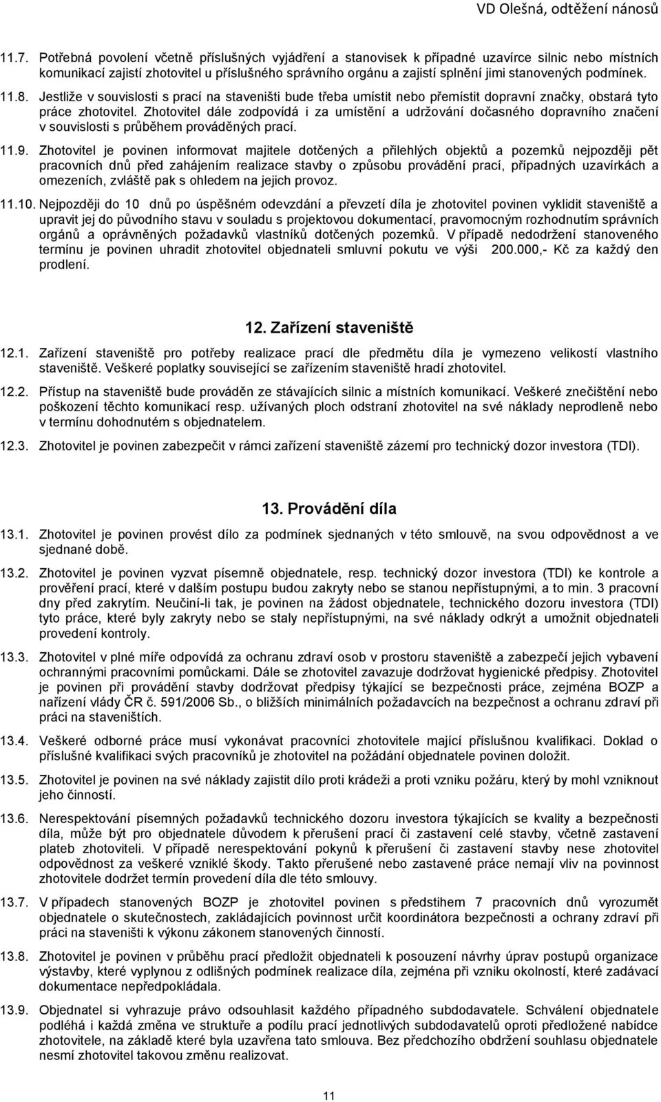 Zhotovitel dále zodpovídá i za umístění a udržování dočasného dopravního značení v souvislosti s průběhem prováděných prací. 11.9.
