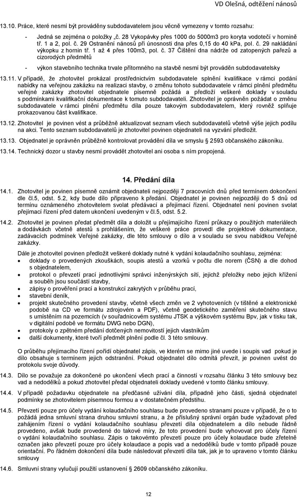 11. V případě, že zhotovitel prokázal prostřednictvím subdodavatele splnění kvalifikace v rámci podání nabídky na veřejnou zakázku na realizaci stavby, o změnu tohoto subdodavatele v rámci plnění