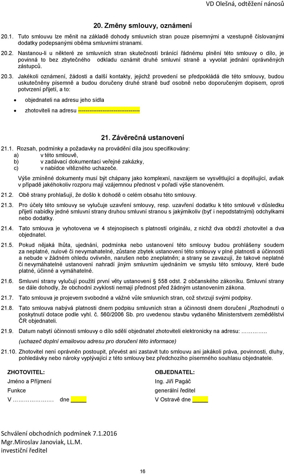 Jakékoli oznámení, žádosti a další kontakty, jejichž provedení se předpokládá dle této smlouvy, budou uskutečněny písemně a budou doručeny druhé straně buď osobně nebo doporučeným dopisem, oproti