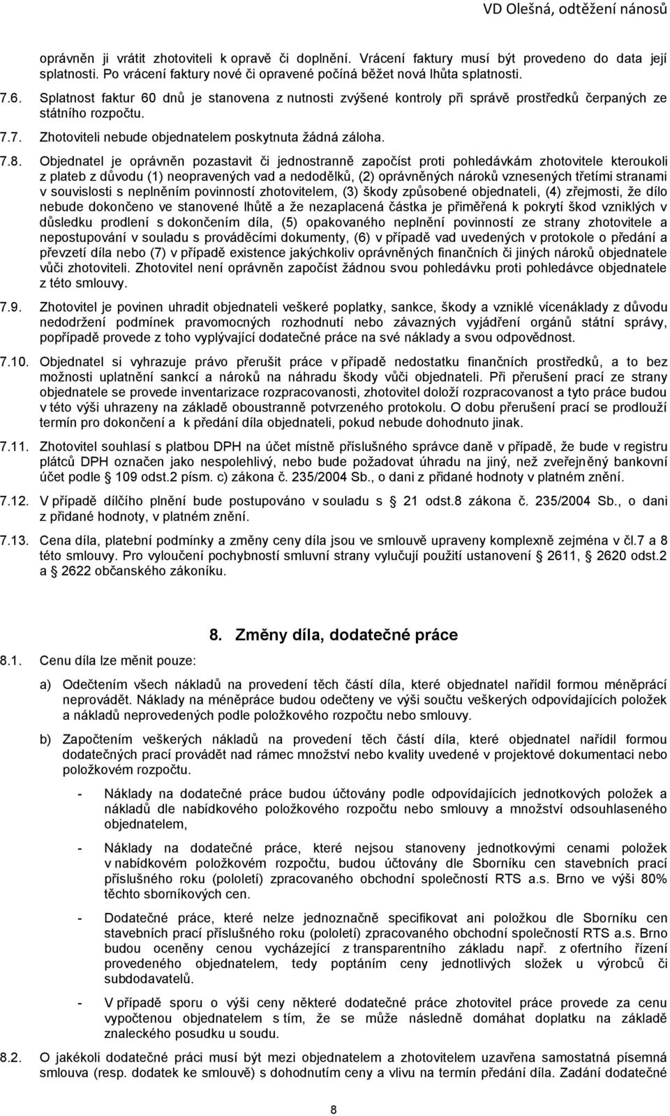 Objednatel je oprávněn pozastavit či jednostranně započíst proti pohledávkám zhotovitele kteroukoli z plateb z důvodu (1) neopravených vad a nedodělků, (2) oprávněných nároků vznesených třetími