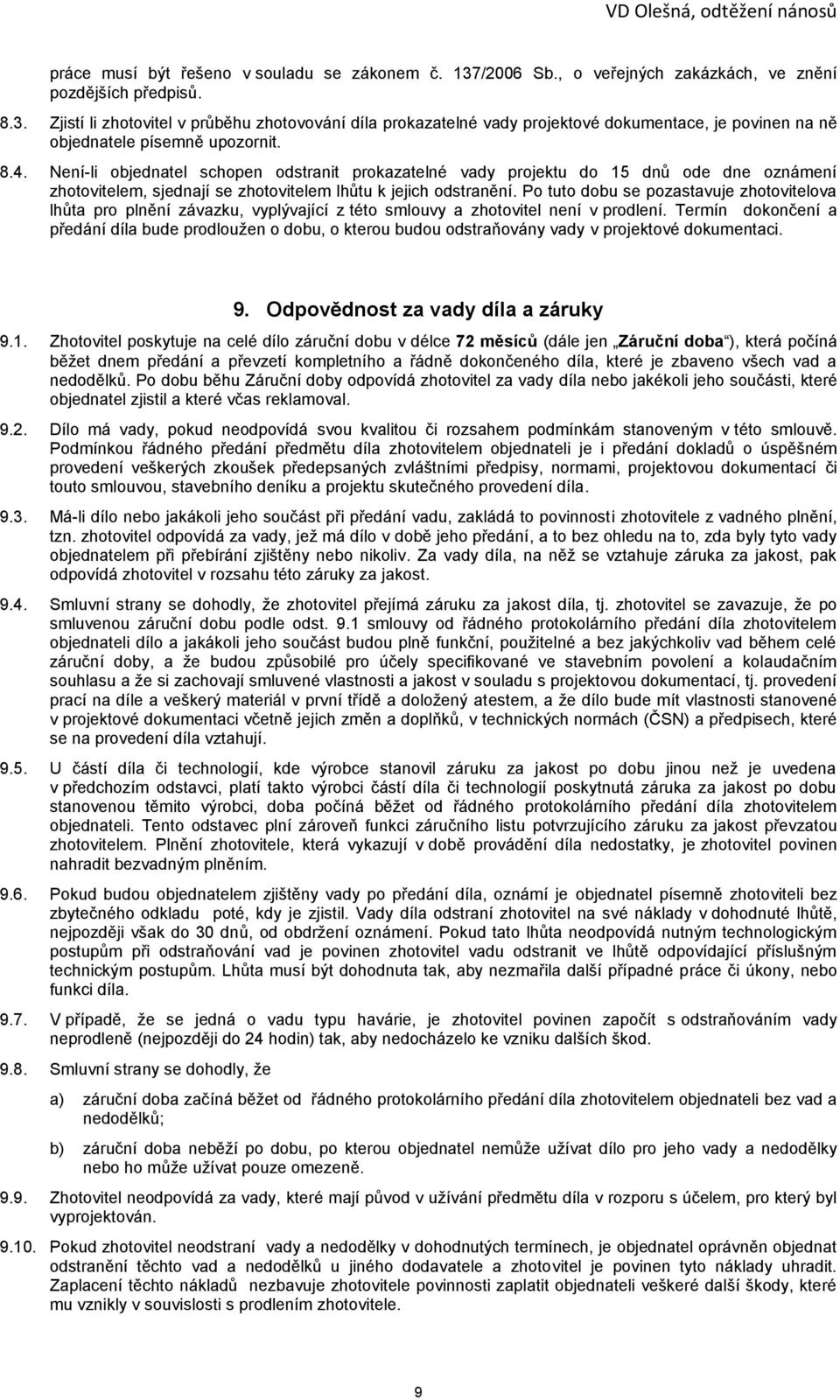 Po tuto dobu se pozastavuje zhotovitelova lhůta pro plnění závazku, vyplývající z této smlouvy a zhotovitel není v prodlení.