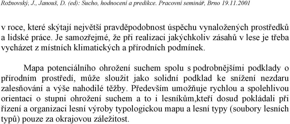 Mapa potenciálního ohrožení suchem spolu s podrobnějšími podklady o přírodním prostředí, může sloužit jako solidní podklad ke snížení nezdaru zalesňování a