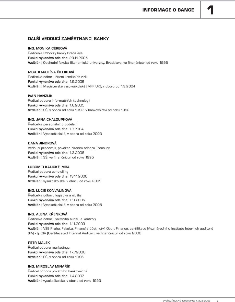 3.2004 Ivan Hanzlík Ředitel odboru informačních technologií Funkci vykonává ode dne: 1.8.2005 Vzdělání: SŠ, v oboru od roku 1992, v bankovnictví od roku 1992 Ing.