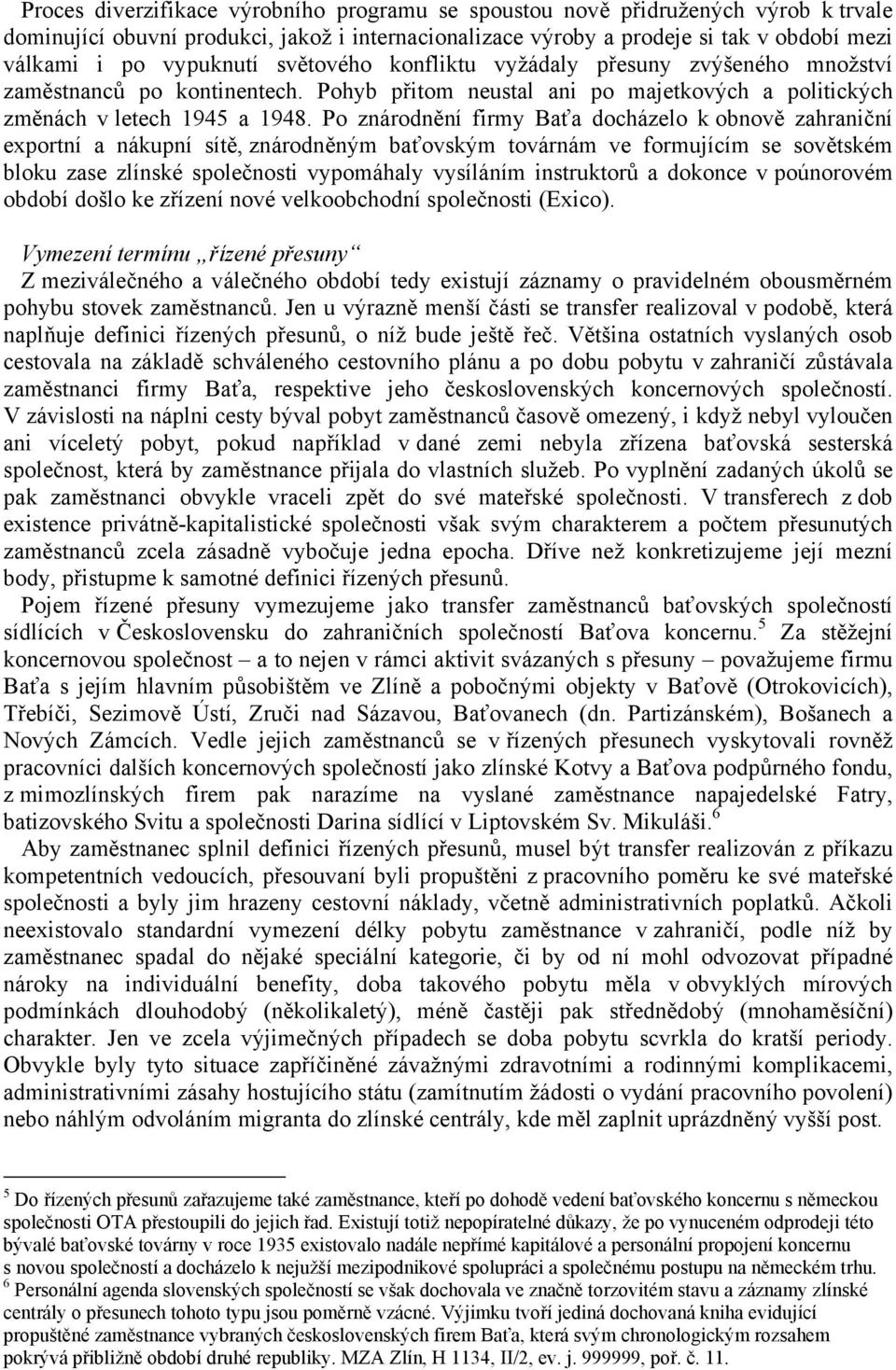 Po znárodnění firmy Baťa docházelo k obnově zahraniční exportní a nákupní sítě, znárodněným baťovským továrnám ve formujícím se sovětském bloku zase zlínské společnosti vypomáhaly vysíláním