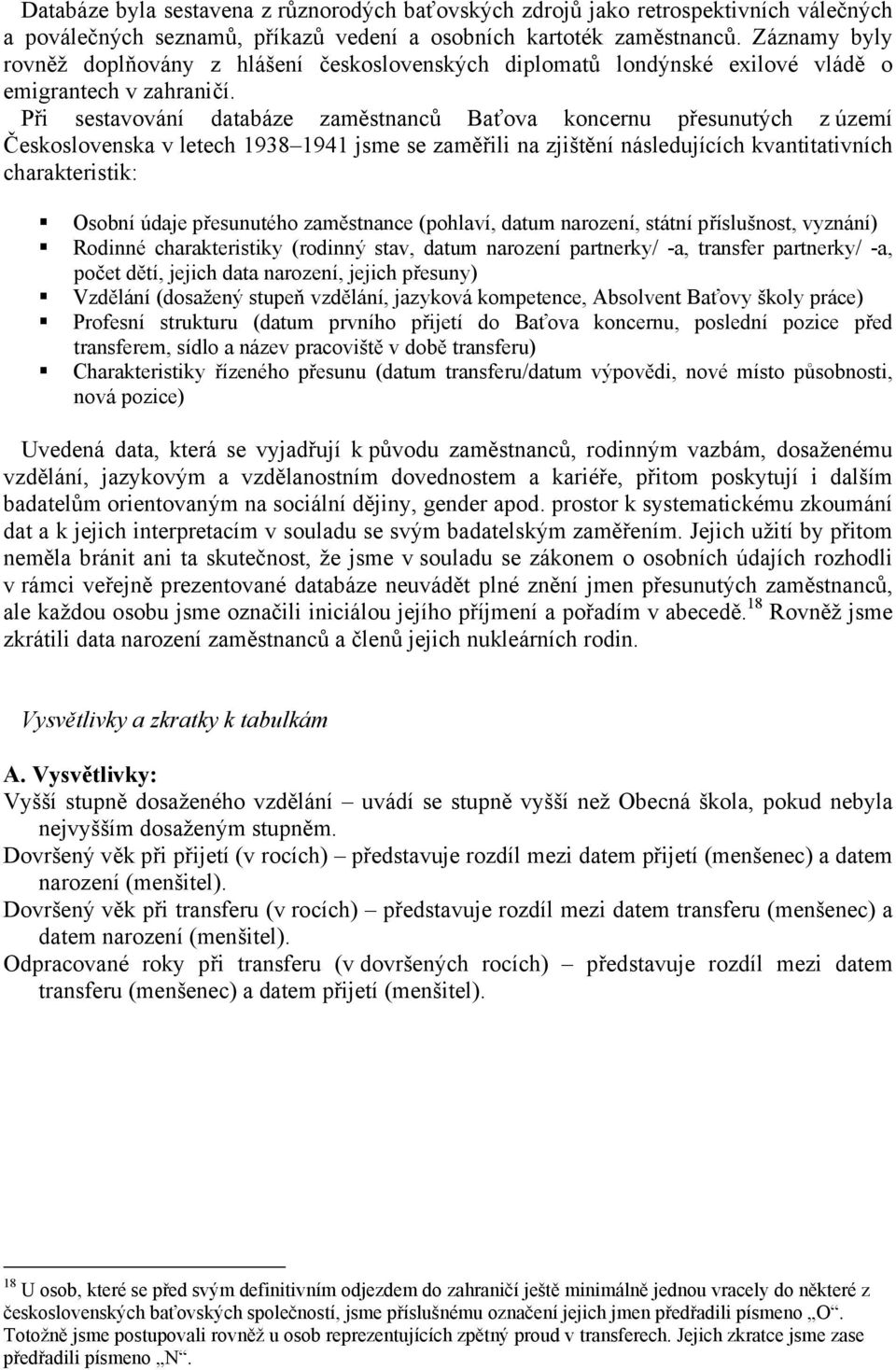 Při sestavování databáze zaměstnanců Baťova koncernu přesunutých z území Československa v letech 1938 1941 jsme se zaměřili na zjištění následujících kvantitativních charakteristik: Osobní údaje