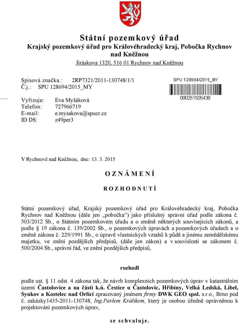 2015 O Z N Á M E N Í R O Z H O D N U T Í Státní pozemkový úřad, Krajský pozemkový úřad pro Královéhradecký kraj, Pobočka Rychnov nad Kněžnou (dále jen pobočka ) jako příslušný správní úřad podle