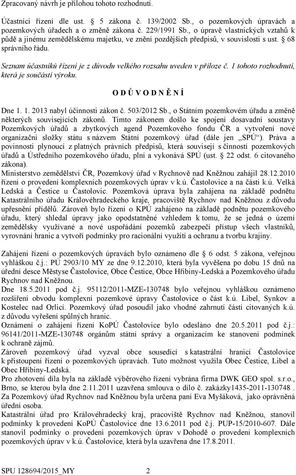 Seznam účastníků řízení je z důvodu velkého rozsahu uveden v příloze č. 1 tohoto rozhodnutí, která je součástí výroku. O D Ů V O D N Ě N Í Dne 1. 1. 2013 nabyl účinnosti zákon č. 503/2012 Sb.