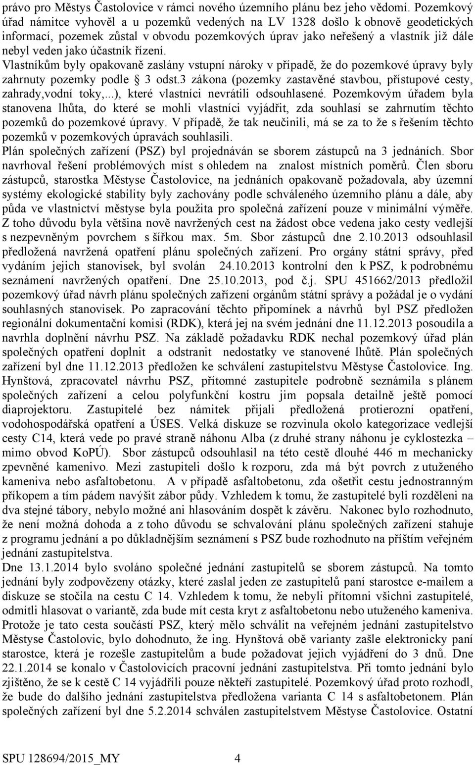 účastník řízení. Vlastníkům byly opakovaně zaslány vstupní nároky v případě, že do pozemkové úpravy byly zahrnuty pozemky podle 3 odst.