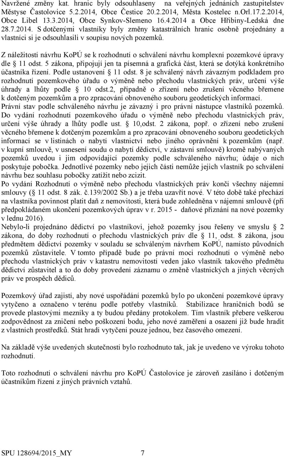 Z náležitostí návrhu KoPÚ se k rozhodnutí o schválení návrhu komplexní pozemkové úpravy dle 11 odst. 5 zákona, připojují jen ta písemná a grafická část, která se dotýká konkrétního účastníka řízení.