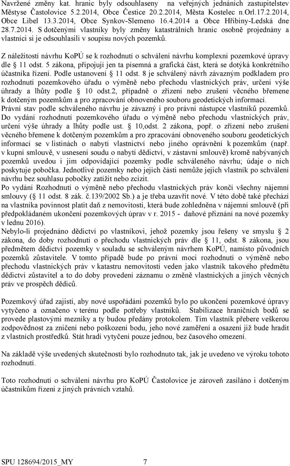 Z náležitostí návrhu KoPÚ se k rozhodnutí o schválení návrhu komplexní pozemkové úpravy dle 11 odst. 5 zákona, připojují jen ta písemná a grafická část, která se dotýká konkrétního účastníka řízení.