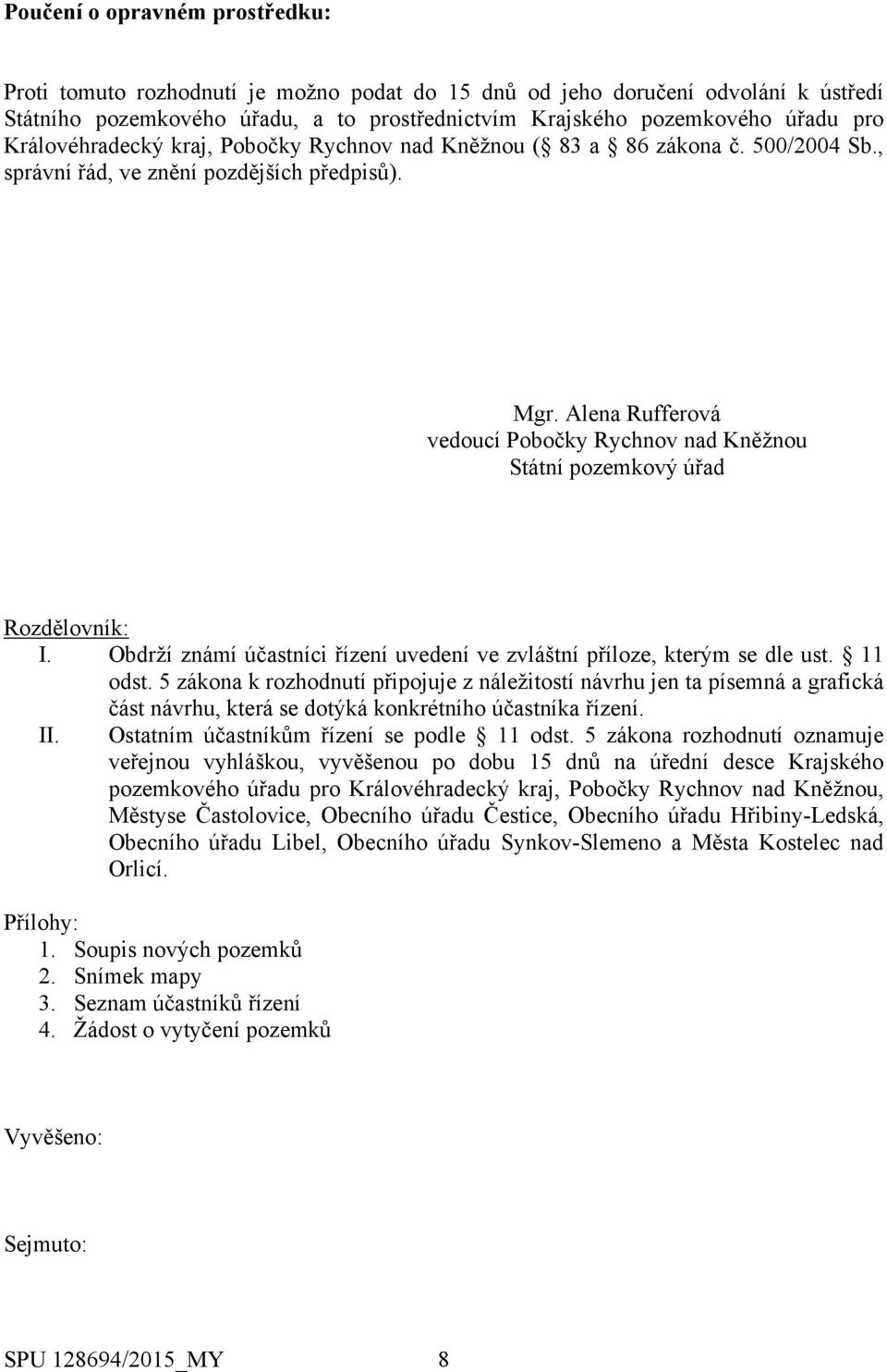 Alena Rufferová vedoucí Pobočky Rychnov nad Kněžnou Státní pozemkový úřad Rozdělovník: I. Obdrží známí účastníci řízení uvedení ve zvláštní příloze, kterým se dle ust. 11 odst.