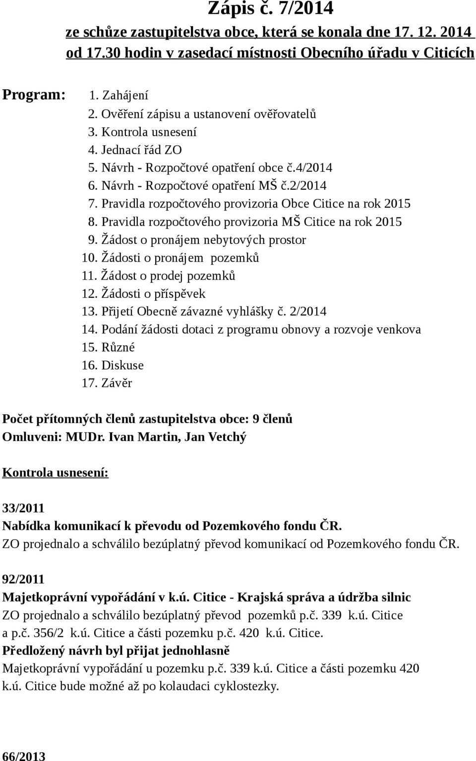 Pravidla rozpočtového provizoria Obce Citice na rok 2015 8. Pravidla rozpočtového provizoria MŠ Citice na rok 2015 9. Žádost o pronájem nebytových prostor 10. Žádosti o pronájem pozemků 11.