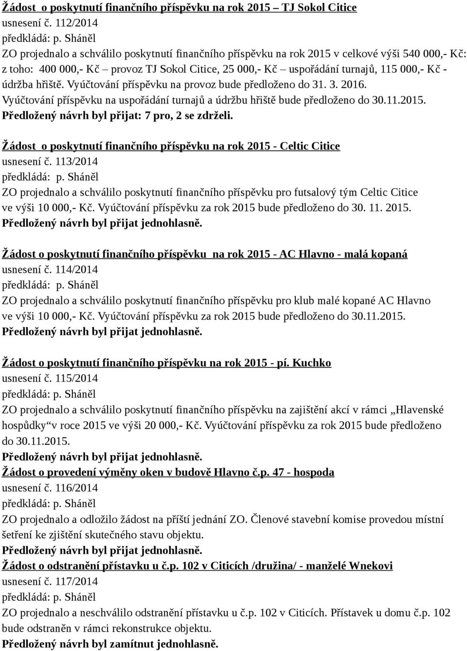 údržba hřiště. Vyúčtování příspěvku na provoz bude předloženo do 31. 3. 2016. Vyúčtování příspěvku na uspořádání turnajů a údržbu hřiště bude předloženo do 30.11.2015.