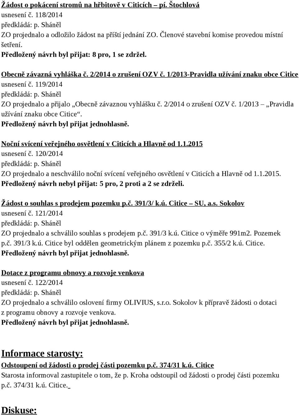 119/2014 ZO projednalo a přijalo Obecně závaznou vyhlášku č. 2/2014 o zrušení OZV č. 1/2013 Pravidla užívání znaku obce Citice. Noční svícení veřejného osvětlení v Citicích a Hlavně od 1.1.2015 usnesení č.