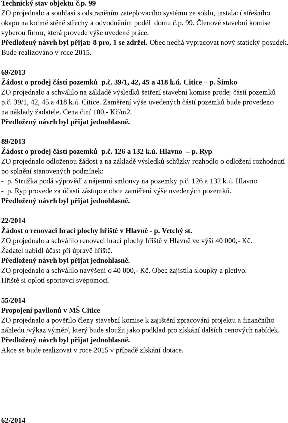 Šimko ZO projednalo a schválilo na základě výsledků šetření stavební komise prodej částí pozemků p.č. 39/1, 42, 45 a 418 k.ú. Citice.