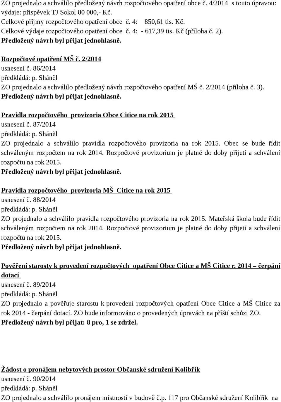 Pravidla rozpočtového provizoria Obce Citice na rok 2015 usnesení č. 87/2014 ZO projednalo a schválilo pravidla rozpočtového provizoria na rok 2015.
