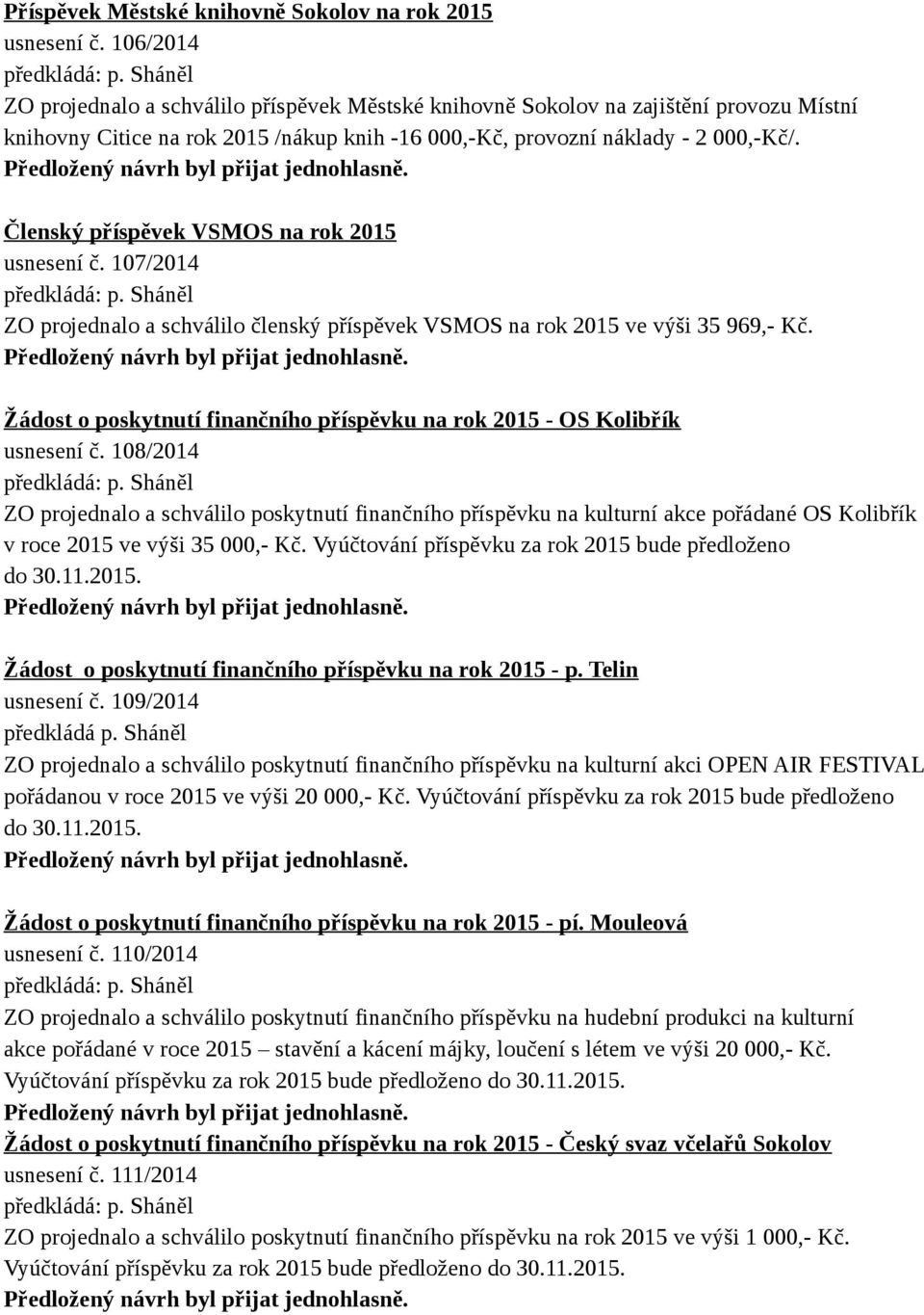 Členský příspěvek VSMOS na rok 2015 usnesení č. 107/2014 ZO projednalo a schválilo členský příspěvek VSMOS na rok 2015 ve výši 35 969,- Kč.