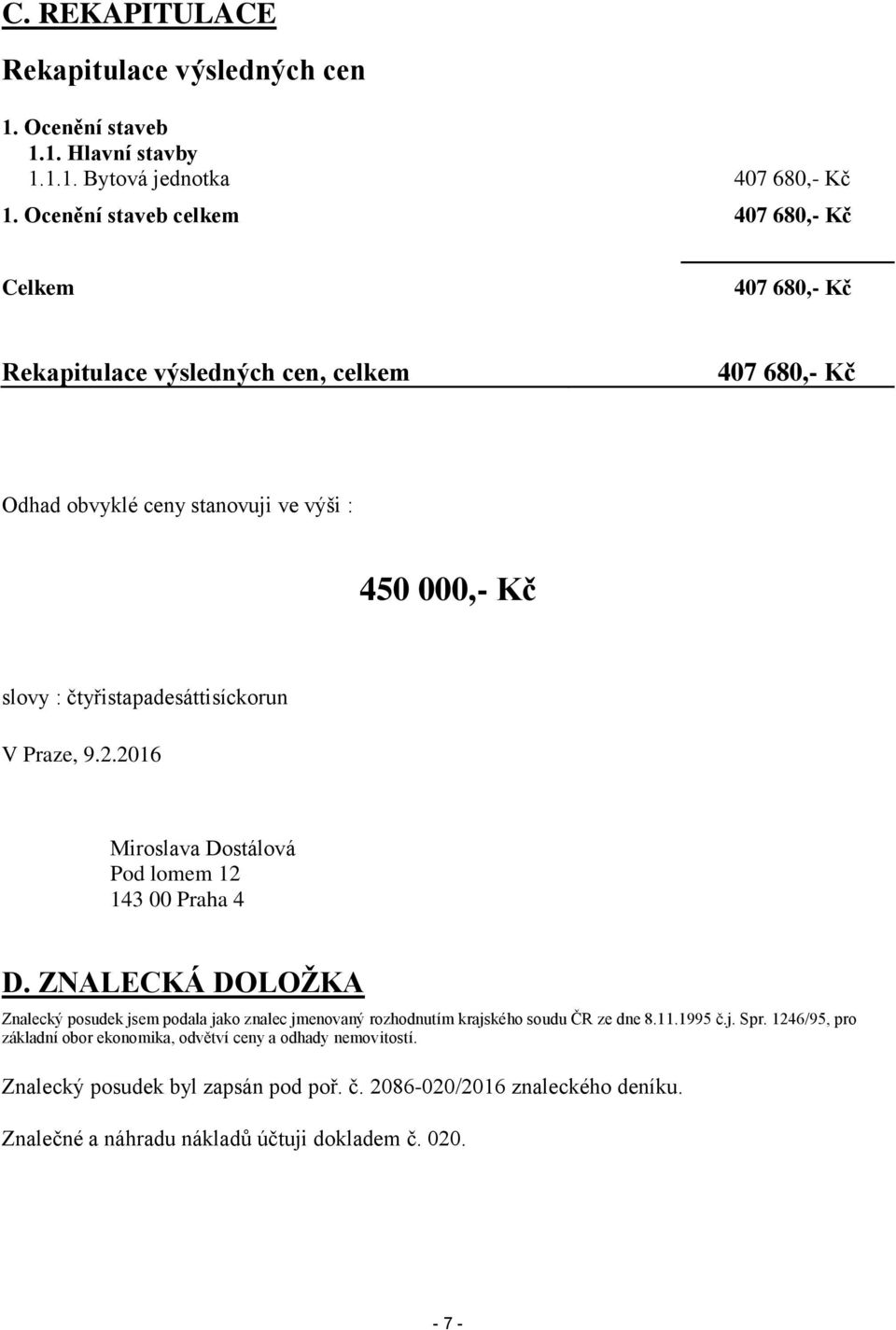 čtyřistapadesáttisíckorun V Praze, 9.2.2016 Miroslava Dostálová Pod lomem 12 143 00 Praha 4 D.