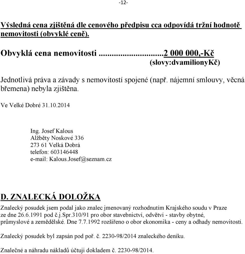 Josef Kalous Alžběty Noskové 336 273 61 Velká Dobrá telefon: 603146448 e-mail: Kalous.Josef@seznam.cz D.