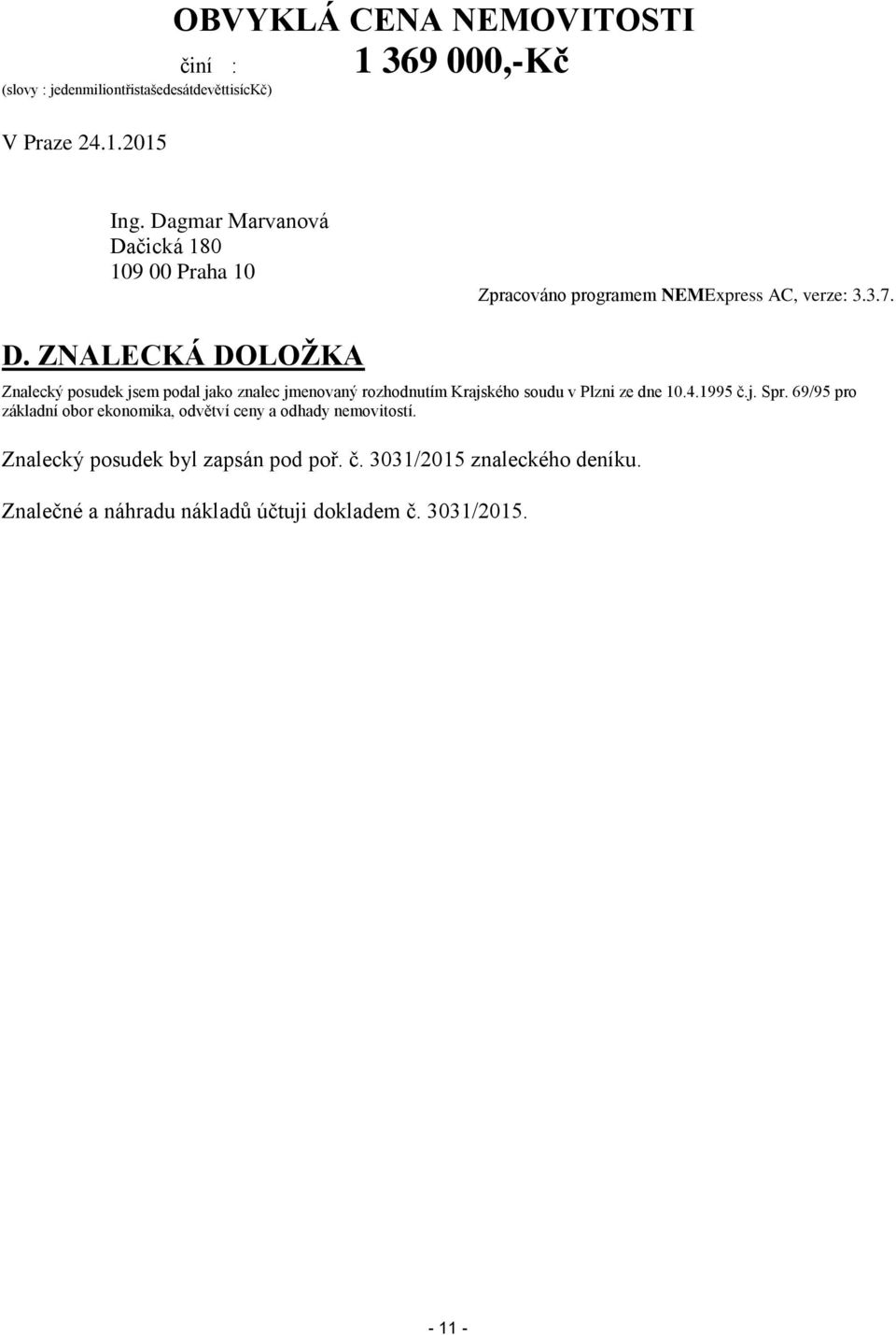 4.1995 č.j. Spr. 69/95 pro základní obor ekonomika, odvětví ceny a odhady nemovitostí. Znalecký posudek byl zapsán pod poř. č. 3031/2015 znaleckého deníku.