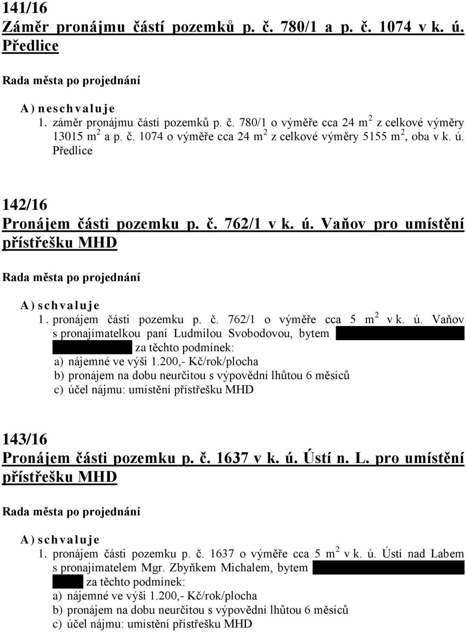 200,- Kč/rok/plocha b) pronájem na dobu neurčitou s výpovědní lhůtou 6 měsíců c) účel nájmu: umístění přístřešku MHD 143/16 Pronájem části pozemku p. č. 1637 v k. ú. Ústí n. L.