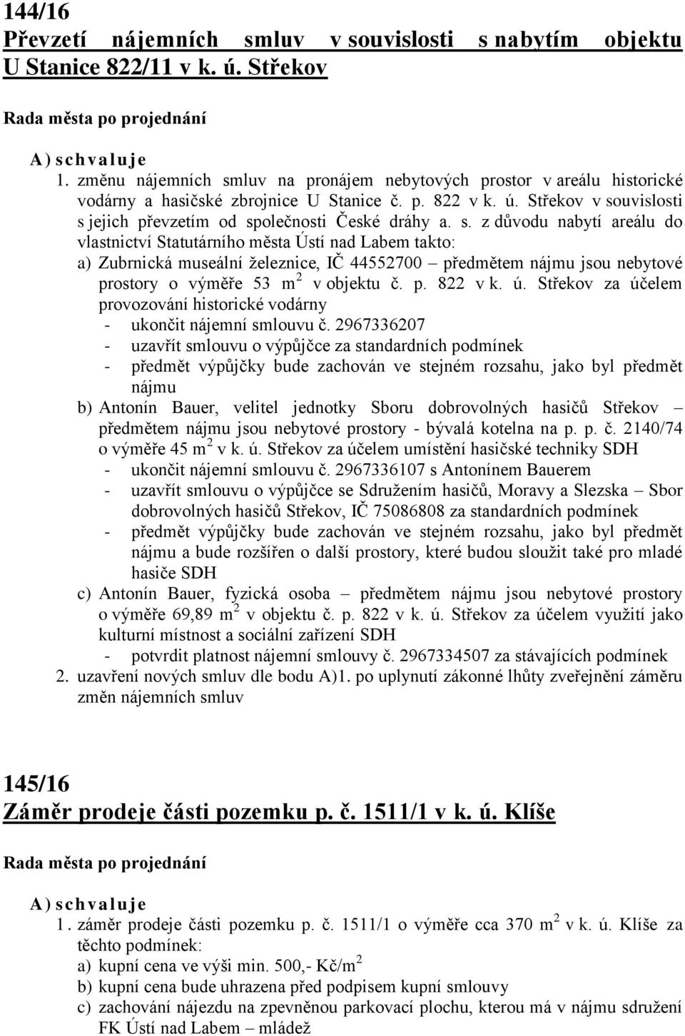s. z důvodu nabytí areálu do vlastnictví Statutárního města Ústí nad Labem takto: a) Zubrnická museální železnice, IČ 44552700 předmětem nájmu jsou nebytové prostory o výměře 53 m 2 v objektu č. p. 822 v k.