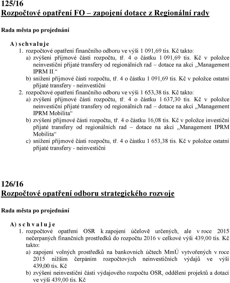 Kč v položce ostatní přijaté transfery - neinvestiční 2. rozpočtové opatření finančního odboru ve výši 1 653,38 tis. Kč takto: a) zvýšení příjmové části rozpočtu, tř. 4 o částku 1 637,30 tis.