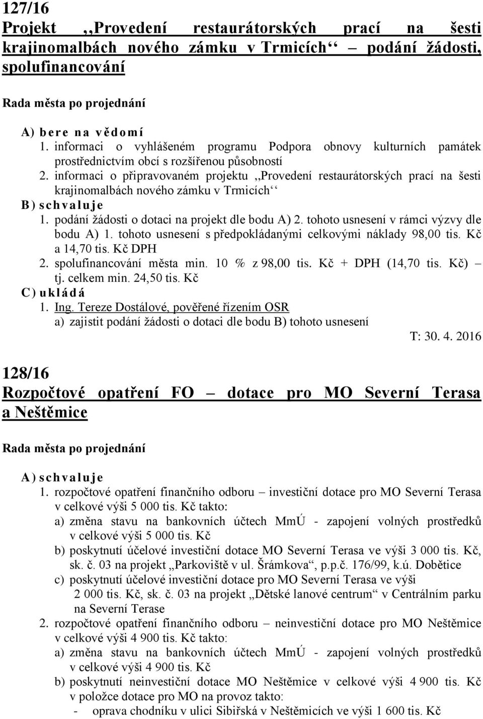 informaci o připravovaném projektu,,provedení restaurátorských prací na šesti krajinomalbách nového zámku v Trmicích B) s ch valuje 1. podání žádosti o dotaci na projekt dle bodu A) 2.