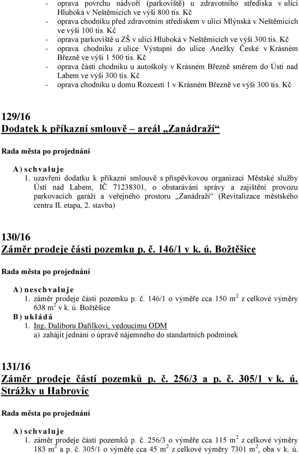 Kč - oprava chodníku z ulice Výstupní do ulice Anežky České v Krásném Březně ve výši 1 500 tis. Kč - oprava části chodníku u autoškoly v Krásném Březně směrem do Ústí nad Labem ve výši 300 tis.
