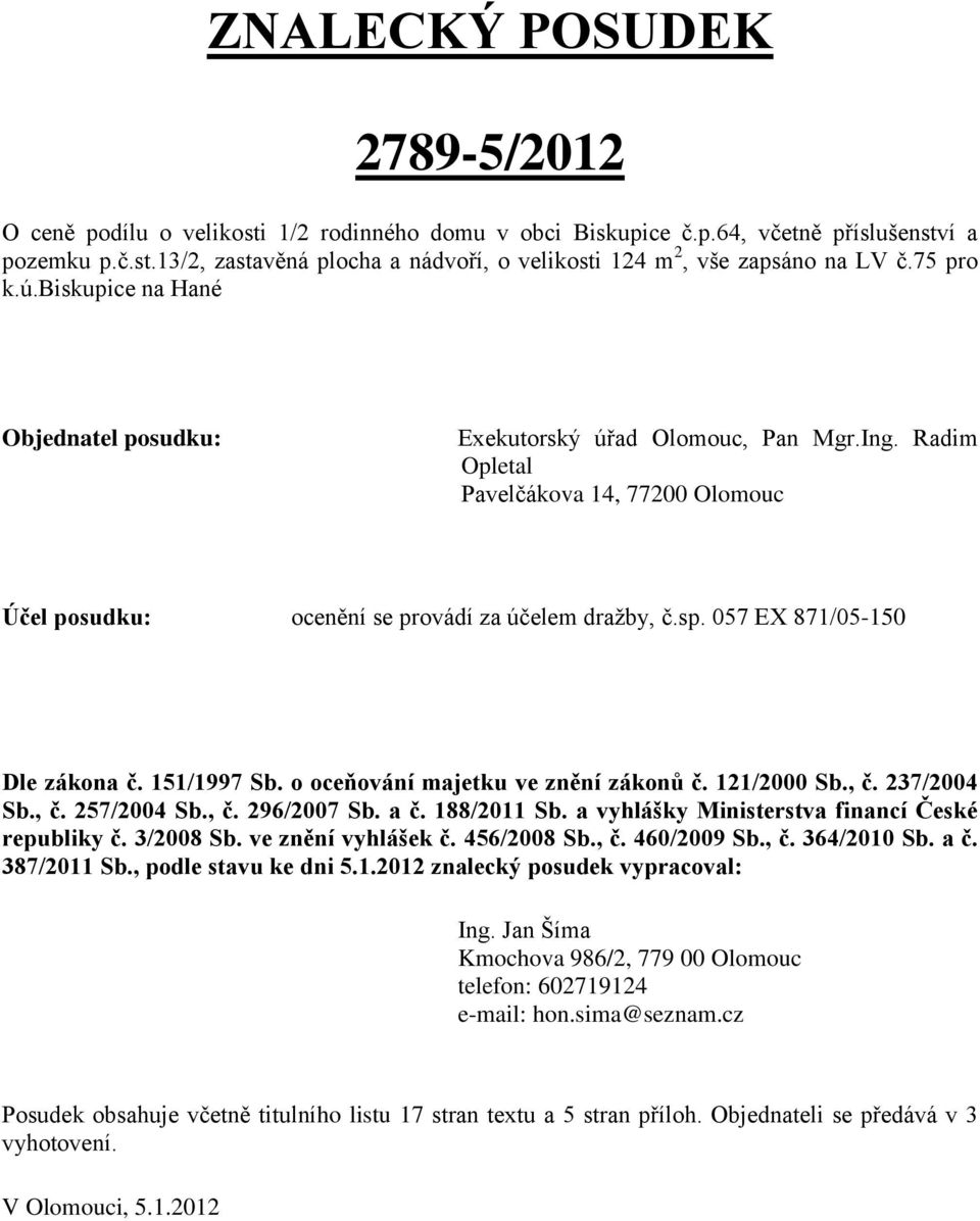 057 EX 871/05-150 Dle zákona č. 151/1997 Sb. o oceňování majetku ve znění zákonů č. 121/2000 Sb., č. 237/2004 Sb., č. 257/2004 Sb., č. 296/2007 Sb. a č. 188/2011 Sb.