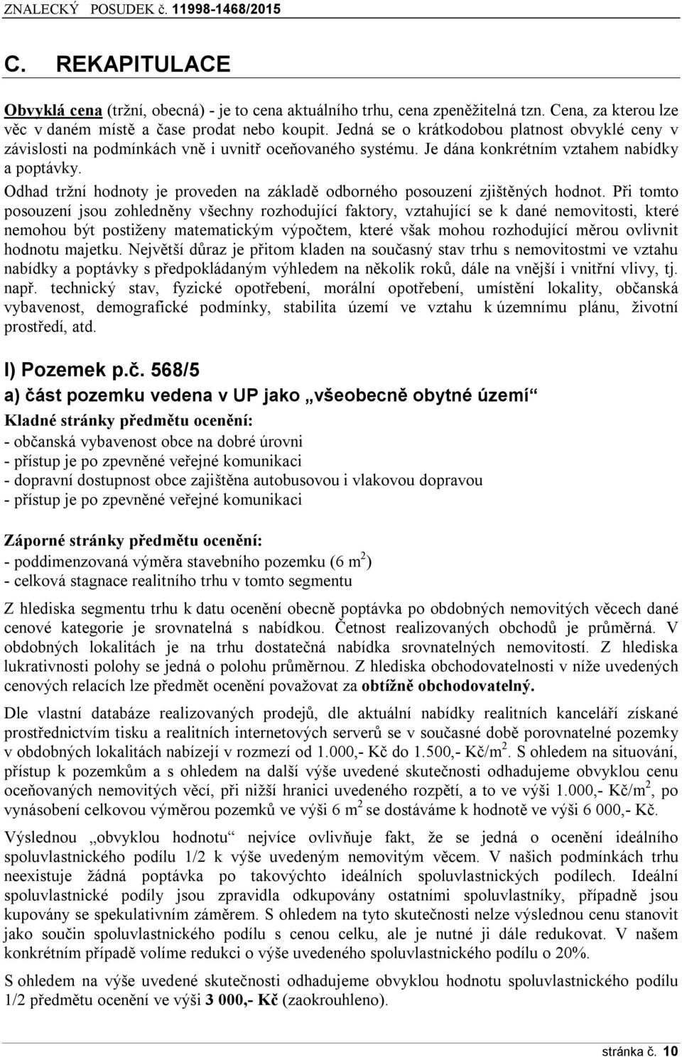 Odhad tržní hodnoty je proveden na základě odborného posouzení zjištěných hodnot.