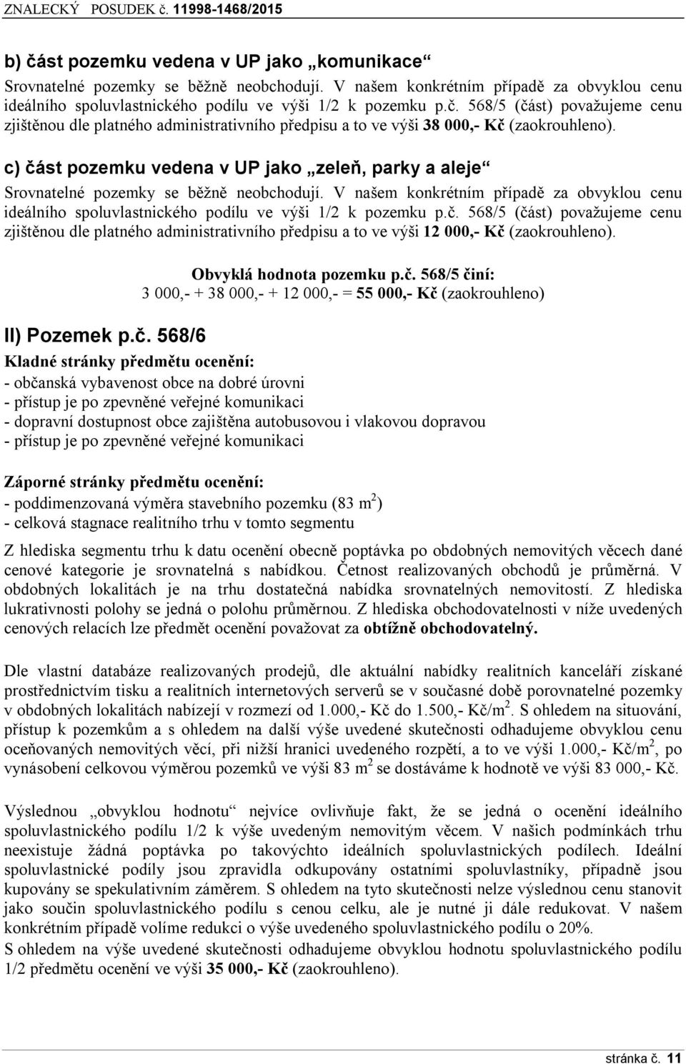 č. 568/5 (část) považujeme cenu zjištěnou dle platného administrativního předpisu a to ve výši 12 000,- Kč (zaokrouhleno). Obvyklá hodnota pozemku p.č. 568/5 činí: 3 000,- + 38 000,- + 12 000,- = 55 000,- Kč (zaokrouhleno) II) Pozemek p.