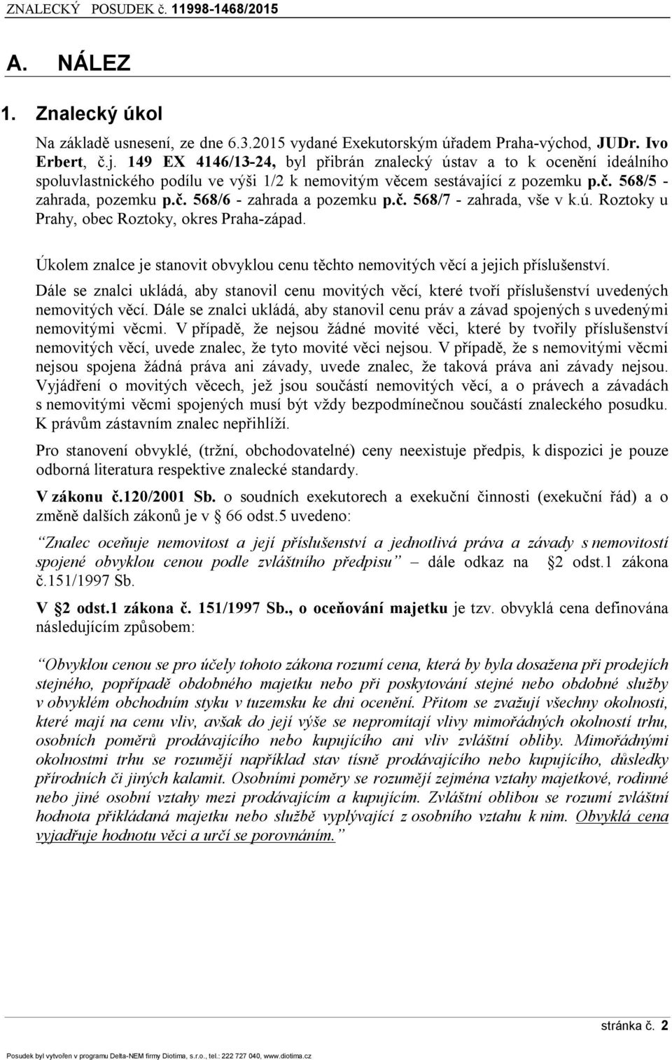 č. 568/7 - zahrada, vše v k.ú. Roztoky u Prahy, obec Roztoky, okres Praha-západ. Úkolem znalce je stanovit obvyklou cenu těchto nemovitých věcí a jejich příslušenství.